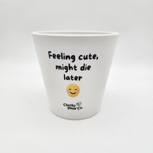 Load image into Gallery viewer, Feeling Cute Might Die Later - Cheeky Plant Co. Pot - 13.5cmD x 11.5cmH