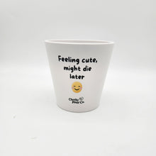 Load image into Gallery viewer, Feeling Cute Might Die Later - Cheeky Plant Co. Pot - 13.5cmD x 11.5cmH