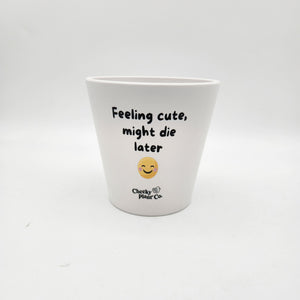 plant pot feeling cute might die later Feeling Cute Might Die Later