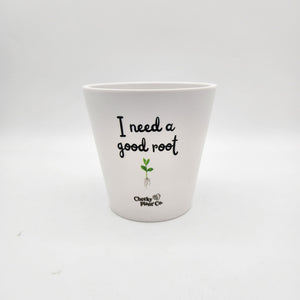 I Need A Good Root - Cheeky Plant Co. Pot - 13.5cmD x 11.5cmH