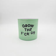 Grow the F*ck Up - Cheeky Plant Co. Pot - 12.5cmD x 12cmH