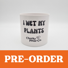 Load image into Gallery viewer, I Wet My Plants - Cheeky Plant Co. Pot - 12.5cmD x 12cmH
