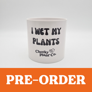 I Wet My Plants - Cheeky Plant Co. Pot - 12.5cmD x 12cmH